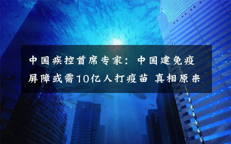 中國疾控首席專家：中國建免疫屏障或需10億人打疫苗 真相原來是這樣！