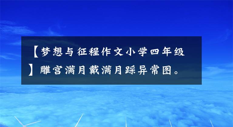 【夢想與征程作文小學四年級】雕宮滿月戴滿月踩異常圖。