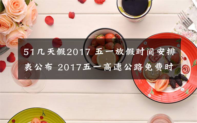 51幾天假2017 五一放假時(shí)間安排表公布 2017五一高速公路免費(fèi)時(shí)間表出爐