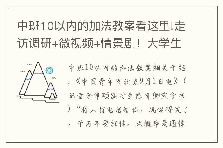 中班10以?xún)?nèi)的加法教案看這里!走訪(fǎng)調(diào)研+微視頻+情景劇！大學(xué)生“三下鄉(xiāng)”開(kāi)啟多樣防詐騙宣講