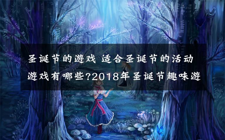 圣誕節(jié)的游戲 適合圣誕節(jié)的活動(dòng)游戲有哪些?2018年圣誕節(jié)趣味游戲推薦