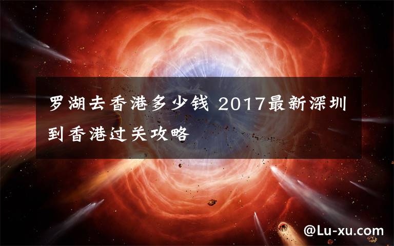 羅湖去香港多少錢 2017最新深圳到香港過關攻略