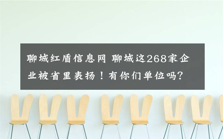 聊城紅盾信息網(wǎng) 聊城這268家企業(yè)被省里表?yè)P(yáng)！有你們單位嗎？