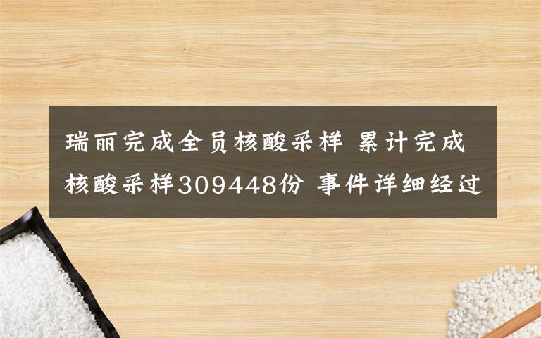 瑞麗完成全員核酸采樣 累計(jì)完成核酸采樣309448份 事件詳細(xì)經(jīng)過(guò)！