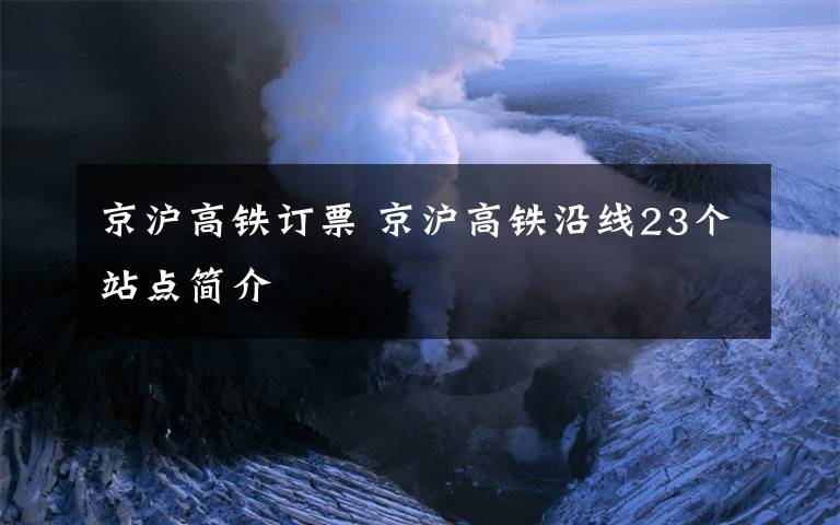 京滬高鐵訂票 京滬高鐵沿線23個站點簡介