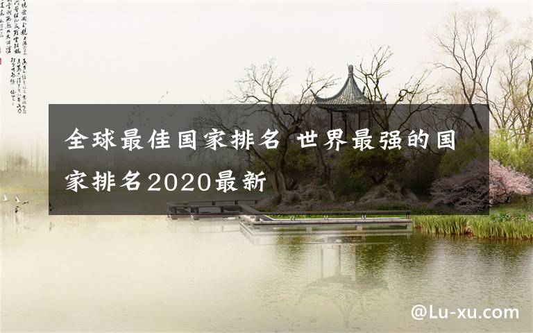 全球最佳國家排名 世界最強的國家排名2020最新