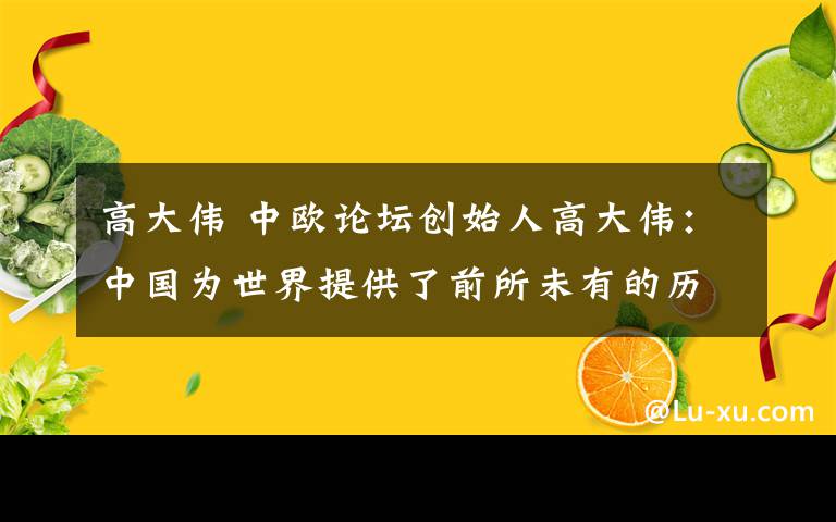 高大偉 中歐論壇創(chuàng)始人高大偉：中國為世界提供了前所未有的歷史機遇