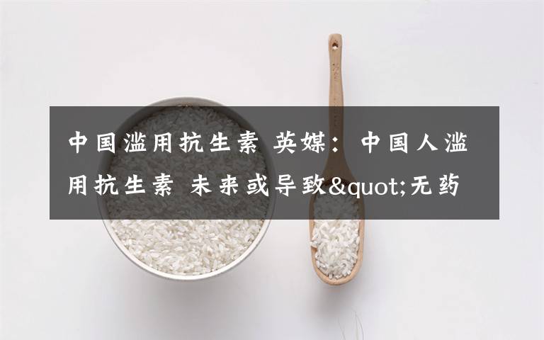 中國濫用抗生素 英媒：中國人濫用抗生素 未來或?qū)е?quot;無藥可救"