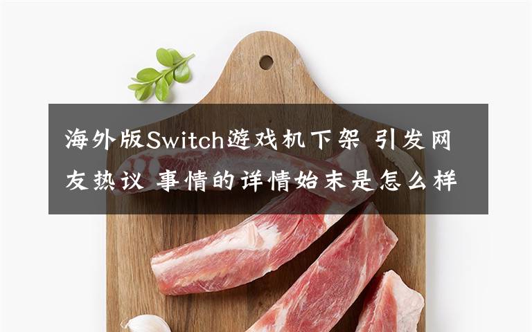 海外版Switch游戲機下架 引發(fā)網(wǎng)友熱議 事情的詳情始末是怎么樣了！