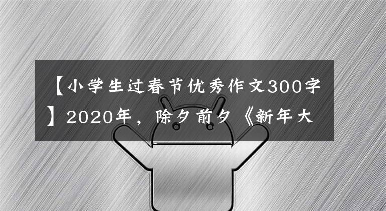 【小學(xué)生過春節(jié)優(yōu)秀作文300字】2020年，除夕前夕《新年大掃除》小學(xué)生欣賞佳作，迎來辭舊迎新。