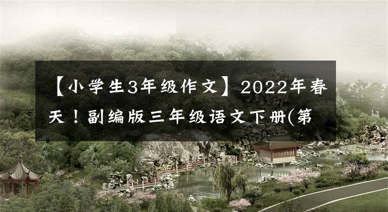 【小學(xué)生3年級(jí)作文】2022年春天！副編版三年級(jí)語(yǔ)文下冊(cè)(第1-8單元)優(yōu)秀習(xí)作范文，第140頁(yè)