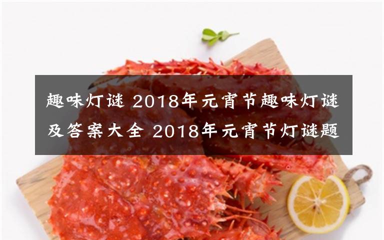 趣味燈謎 2018年元宵節(jié)趣味燈謎及答案大全 2018年元宵節(jié)燈謎題庫