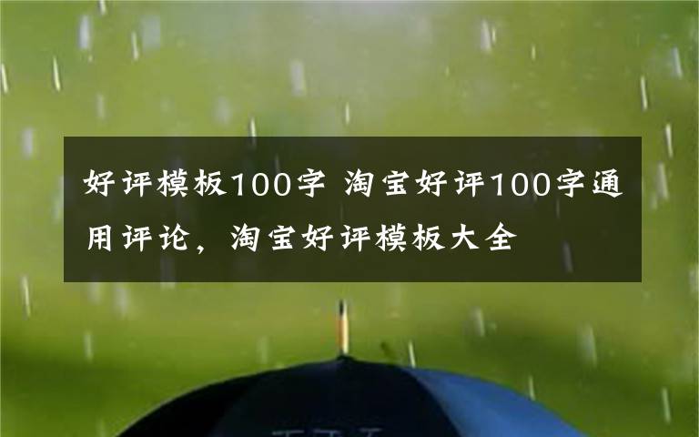 好評(píng)模板100字 淘寶好評(píng)100字通用評(píng)論，淘寶好評(píng)模板大全