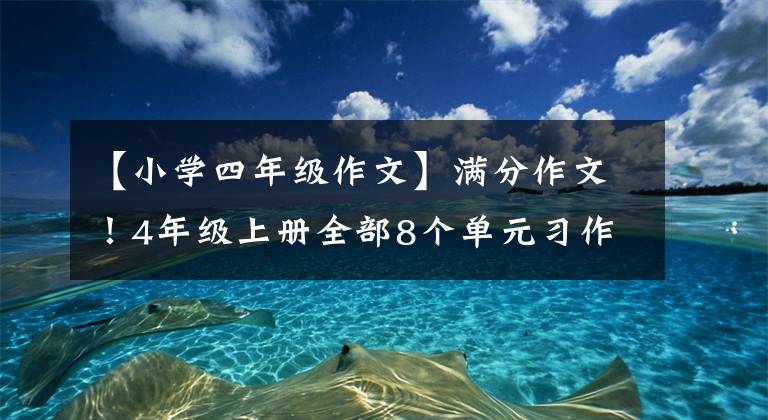 【小學(xué)四年級(jí)作文】滿分作文！4年級(jí)上冊(cè)全部8個(gè)單元習(xí)作(22篇最佳范文)