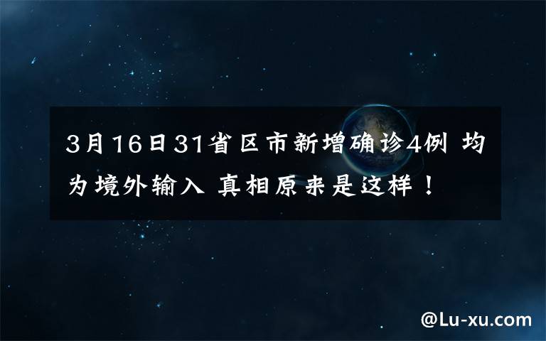 3月16日31省區(qū)市新增確診4例 均為境外輸入 真相原來是這樣！