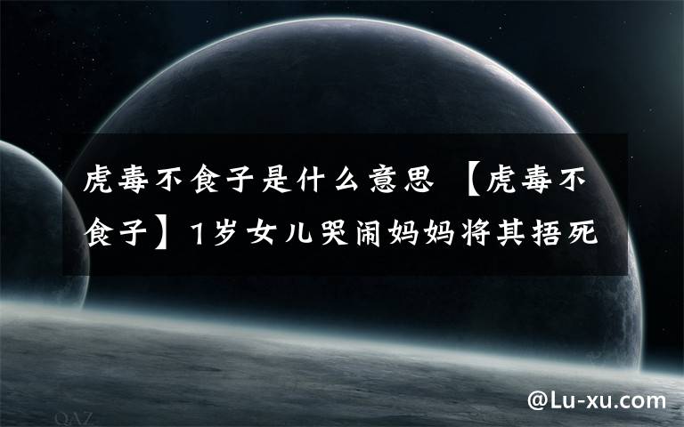 虎毒不食子是什么意思 【虎毒不食子】1歲女兒哭鬧媽媽將其捂死 悲劇背后的真相到底是什么？