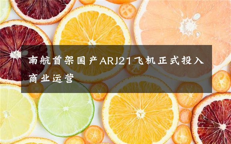 南航首架國產(chǎn)ARJ21飛機(jī)正式投入商業(yè)運(yùn)營