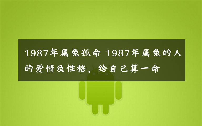 1987年屬兔孤命 1987年屬兔的人的愛情及性格，給自己算一命