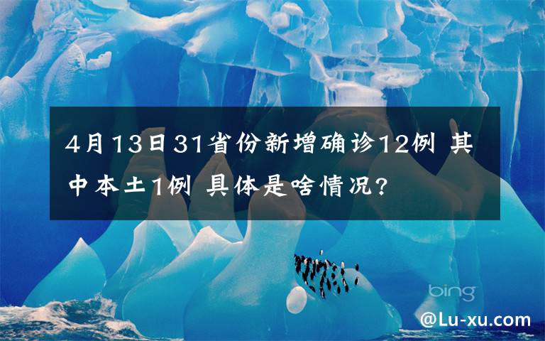 4月13日31省份新增確診12例 其中本土1例 具體是啥情況?