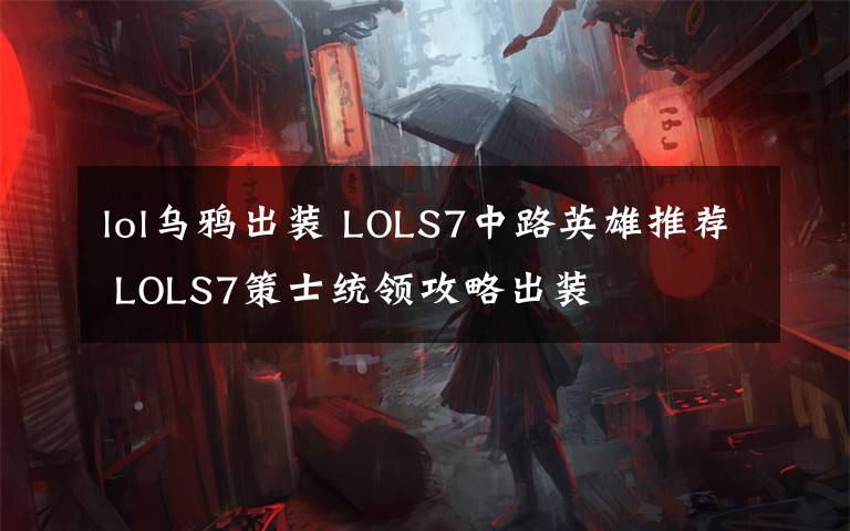 lol烏鴉出裝 LOLS7中路英雄推薦 LOLS7策士統(tǒng)領攻略出裝