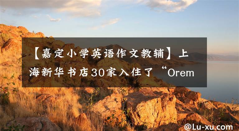 【嘉定小學(xué)英語(yǔ)作文教輔】上海新華書(shū)店30家入住了“Oremer”，送了一個(gè)小時(shí)的書(shū)。