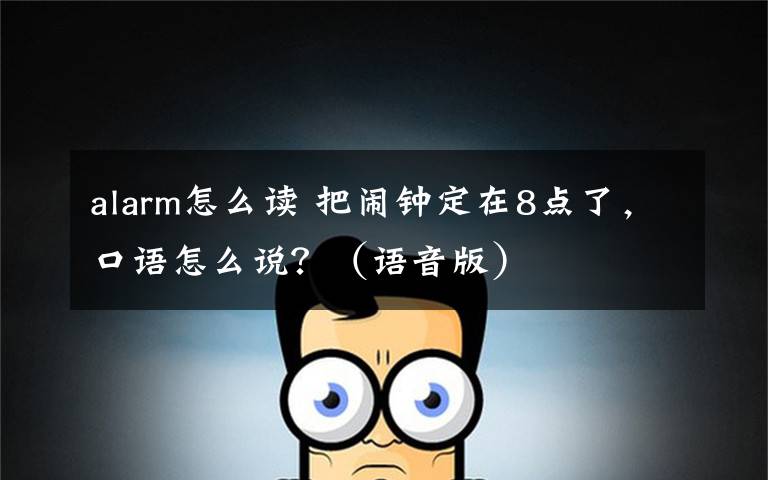 alarm怎么讀 把鬧鐘定在8點了，口語怎么說？（語音版）