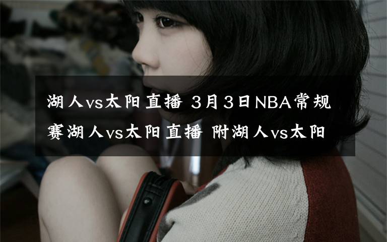 湖人vs太陽(yáng)直播 3月3日NBA常規(guī)賽湖人vs太陽(yáng)直播 附湖人vs太陽(yáng)直播地址及直播時(shí)間