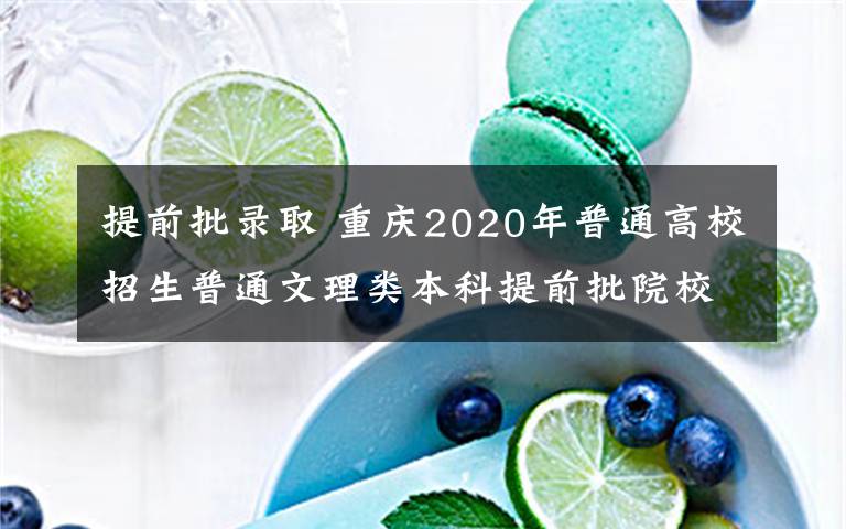 提前批錄取 重慶2020年普通高校招生普通文理類本科提前批院校昨天開(kāi)始投檔考生錄取軌跡信息每天18：00更新