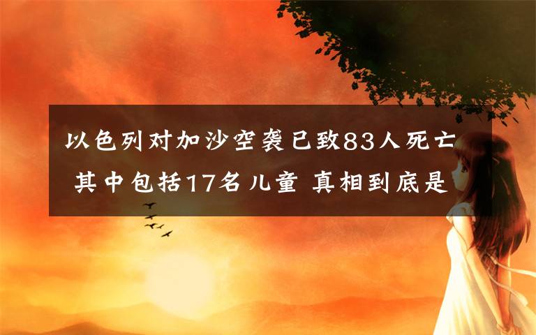 以色列對加沙空襲已致83人死亡 其中包括17名兒童 真相到底是怎樣的？