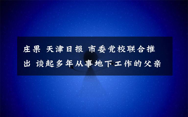 莊果 天津日報 市委黨校聯(lián)合推出 談起多年從事地下工作的父親，尚持之子仍覺神秘──父親的“嚴(yán)”與“靜”