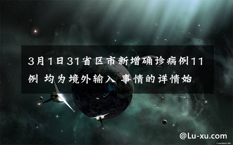 3月1日31省區(qū)市新增確診病例11例 均為境外輸入 事情的詳情始末是怎么樣了！