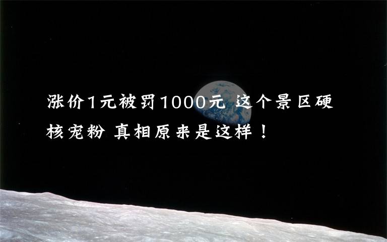 漲價(jià)1元被罰1000元 這個(gè)景區(qū)硬核寵粉 真相原來是這樣！