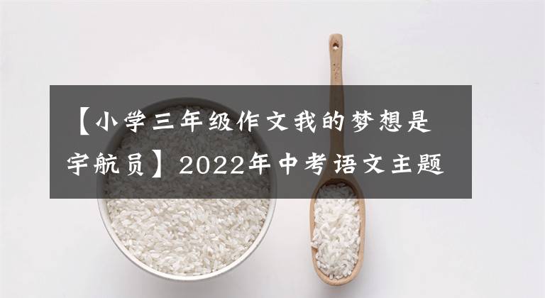 【小學(xué)三年級作文我的夢想是宇航員】2022年中考語文主題作文：《夢想，青春》系列作文講座