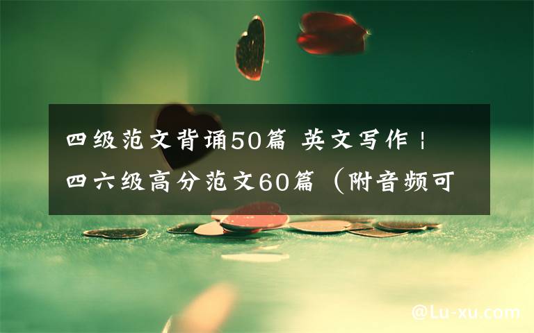 四級范文背誦50篇 英文寫作 | 四六級高分范文60篇（附音頻可背誦）044