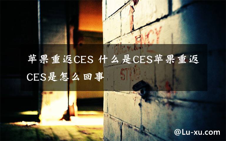 蘋果重返CES 什么是CES蘋果重返CES是怎么回事