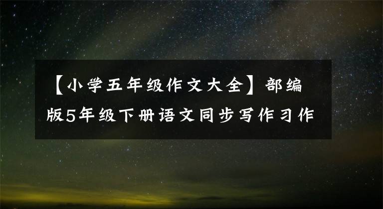 【小學(xué)五年級(jí)作文大全】部編版5年級(jí)下冊語文同步寫作習(xí)作瞬間，我長大了