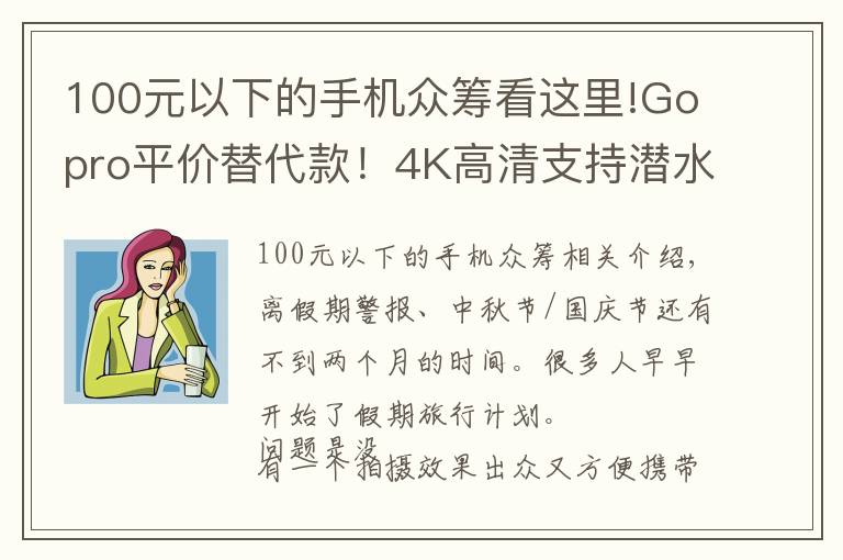 100元以下的手機眾籌看這里!Gopro平價替代款！4K高清支持潛水拍攝，僅售600！