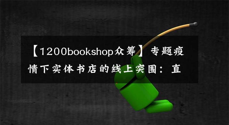 【1200bookshop眾籌】專題疫情下實體書店的線上突圍：直播帶貨付費沙龍，社群薦書外賣配送