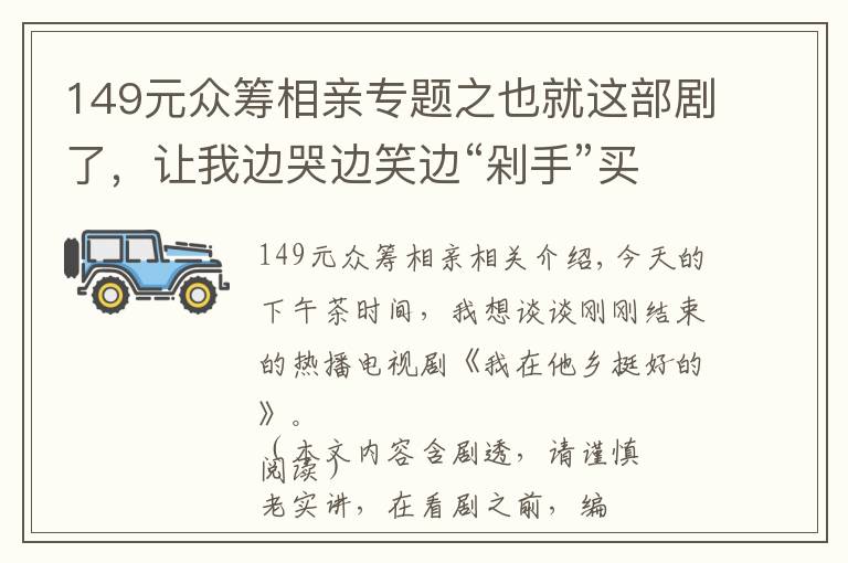 149元眾籌相親專題之也就這部劇了，讓我邊哭邊笑邊“剁手”買不停