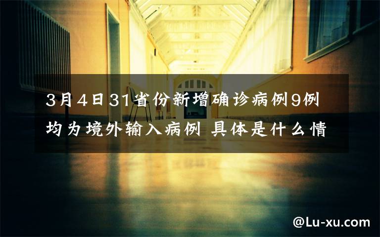 3月4日31省份新增確診病例9例 均為境外輸入病例 具體是什么情況？