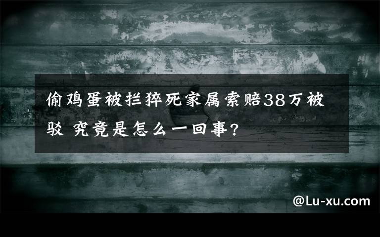 偷雞蛋被攔猝死家屬索賠38萬(wàn)被駁 究竟是怎么一回事?