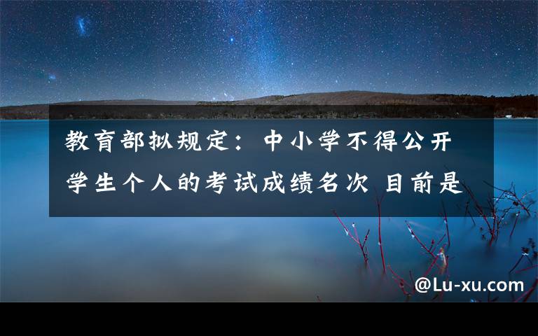 教育部擬規(guī)定：中小學(xué)不得公開學(xué)生個(gè)人的考試成績(jī)名次 目前是什么情況？