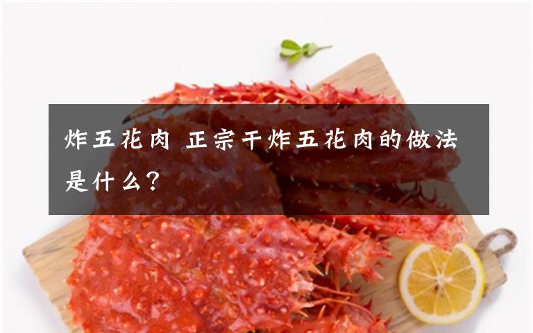 炸五花肉 正宗干炸五花肉的做法是什么？