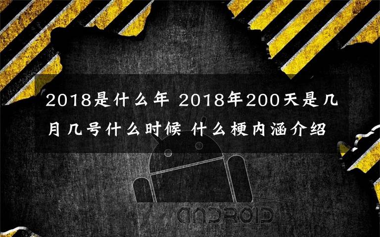 2018是什么年 2018年200天是幾月幾號(hào)什么時(shí)候 什么梗內(nèi)涵介紹