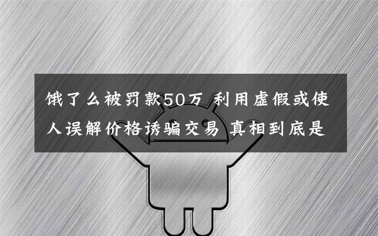 餓了么被罰款50萬 利用虛假或使人誤解價(jià)格誘騙交易 真相到底是怎樣的？