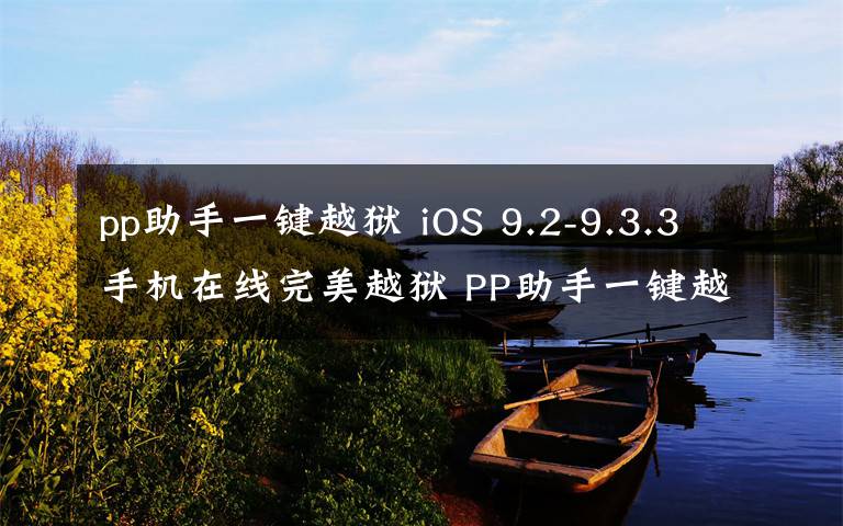 pp助手一鍵越獄 iOS 9.2-9.3.3手機(jī)在線完美越獄 PP助手一鍵越獄視頻教程