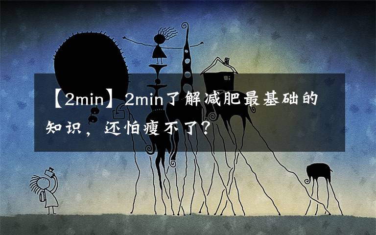 【2min】2min了解減肥最基礎(chǔ)的知識，還怕瘦不了？