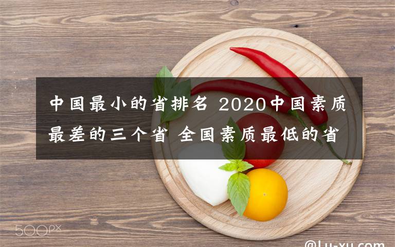 中國最小的省排名 2020中國素質(zhì)最差的三個省 全國素質(zhì)最低的省份