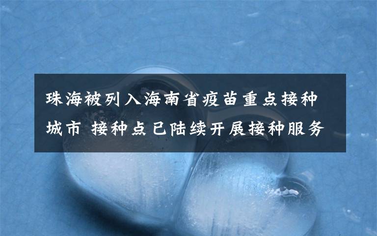 珠海被列入海南省疫苗重點(diǎn)接種城市 接種點(diǎn)已陸續(xù)開展接種服務(wù) 究竟發(fā)生了什么?