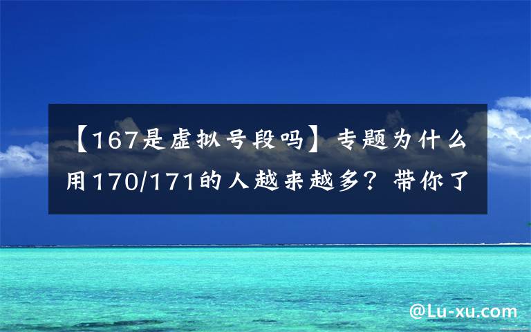 【167是虛擬號段嗎】專題為什么用170/171的人越來越多？帶你了解虛擬運(yùn)營商！